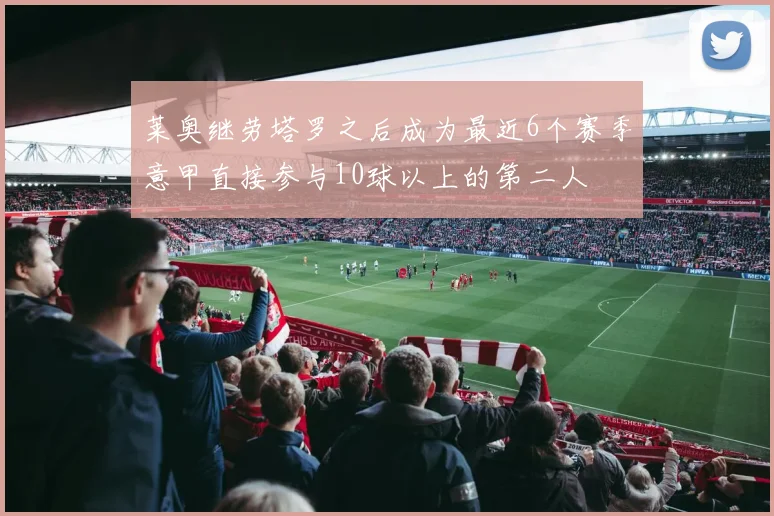 莱奥继劳塔罗之后成为最近6个赛季意甲直接参与10球以上的第二人