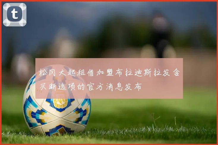 松冈大起租借加盟布拉迪斯拉发含买断选项的官方消息发布