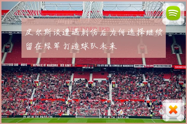 皮尔斯谈遭遇刺伤后为何选择继续留在绿军打造球队未来